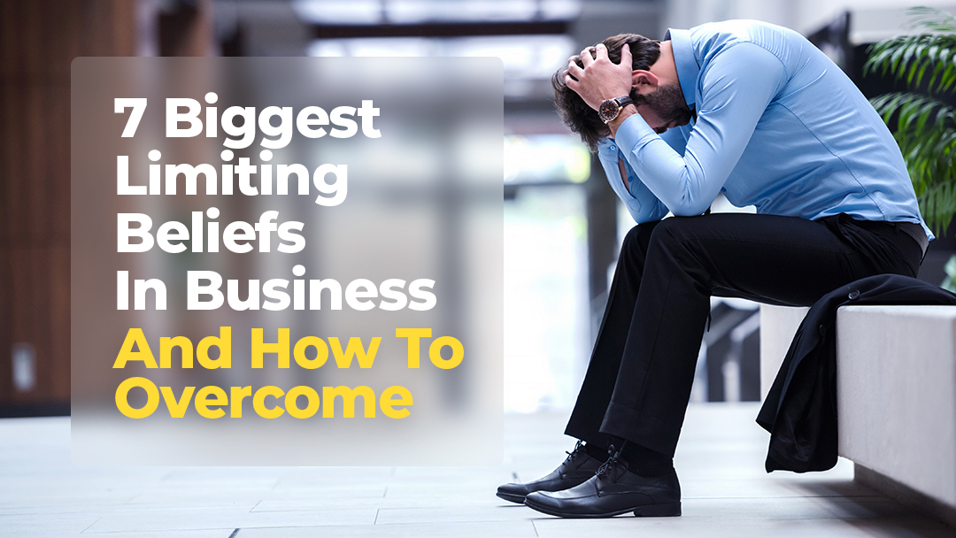 7-biggest-limiting-beliefs-in-business-and-how-to-overcome