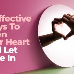 3 Effective Ways To Open Your Heart And Let Love In